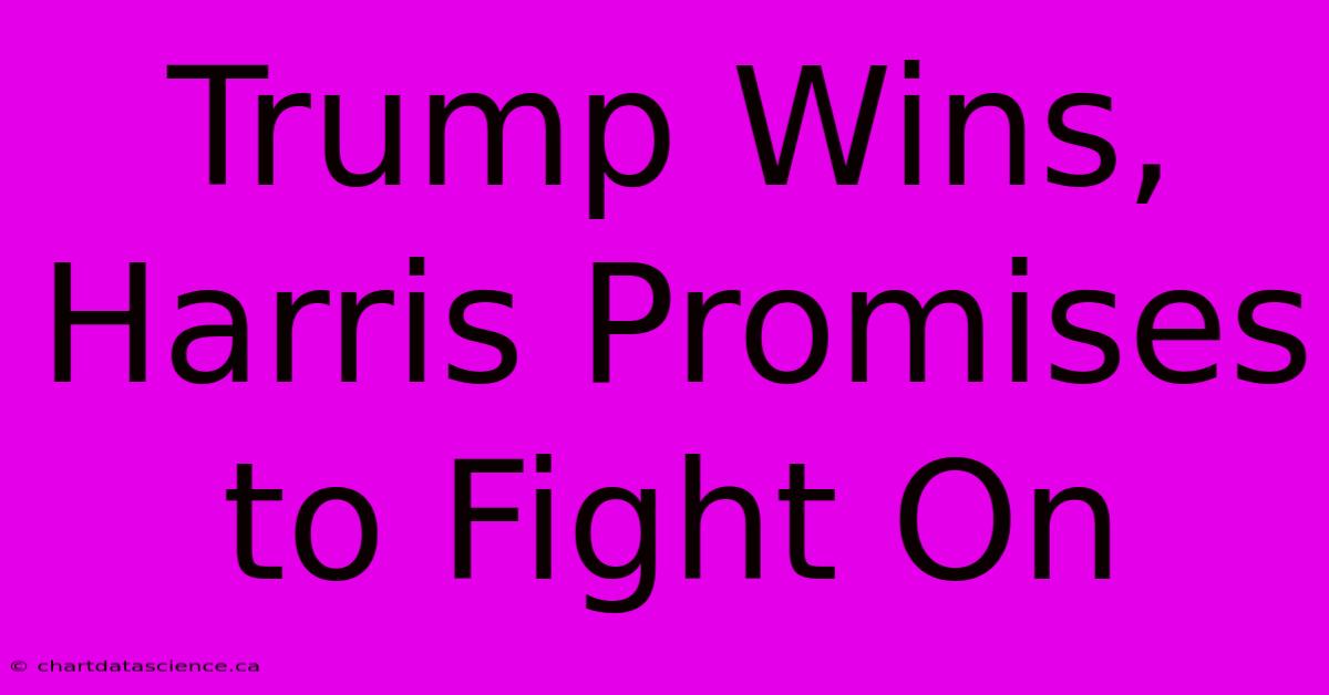 Trump Wins, Harris Promises To Fight On