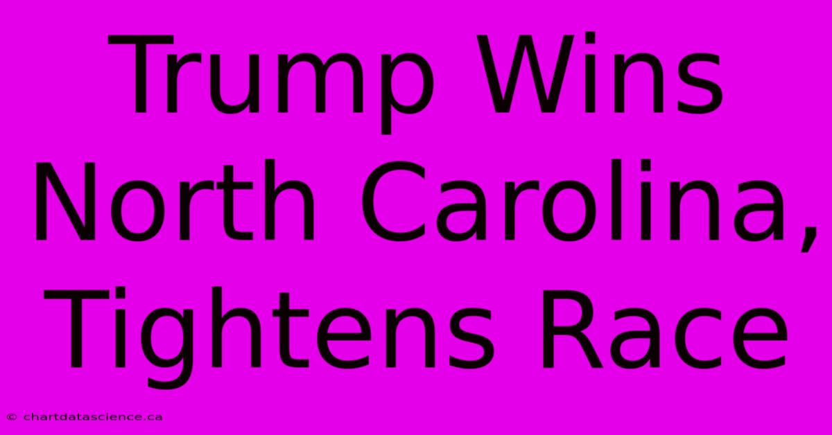 Trump Wins North Carolina, Tightens Race