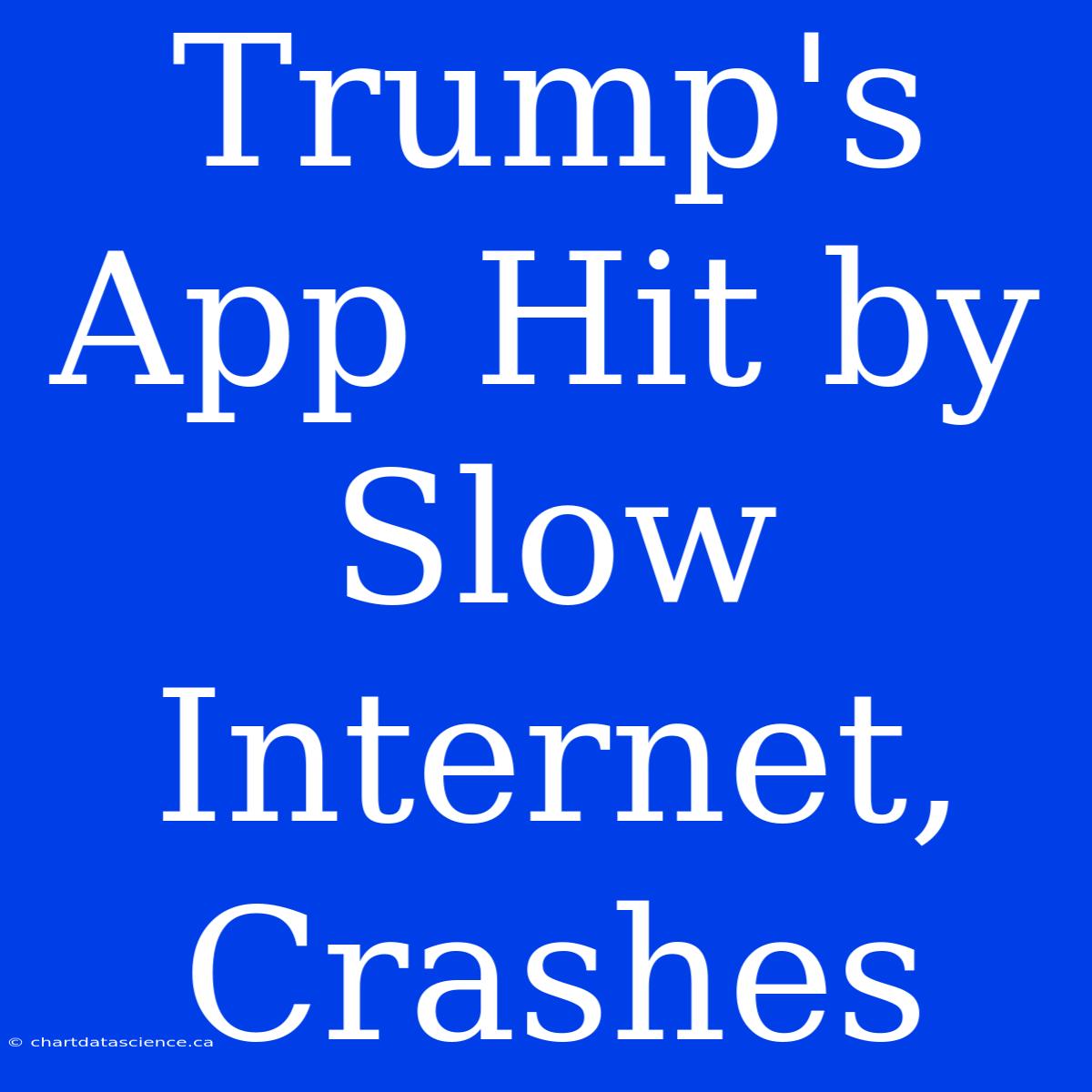 Trump's App Hit By Slow Internet, Crashes