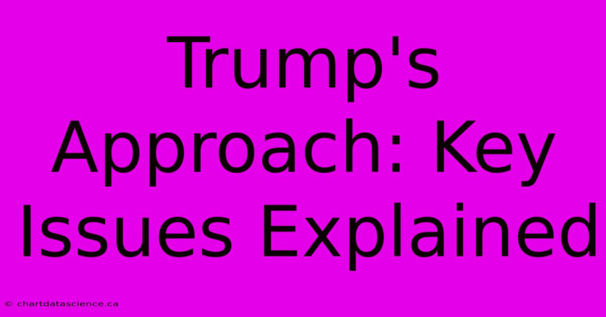 Trump's Approach: Key Issues Explained