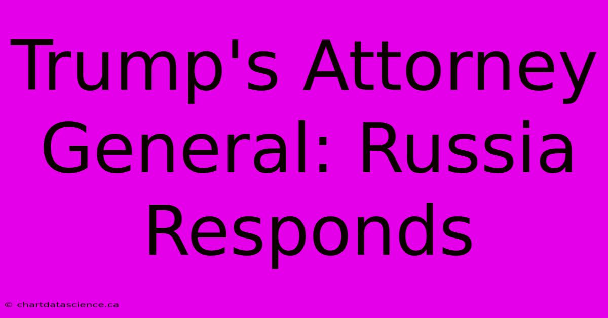 Trump's Attorney General: Russia Responds