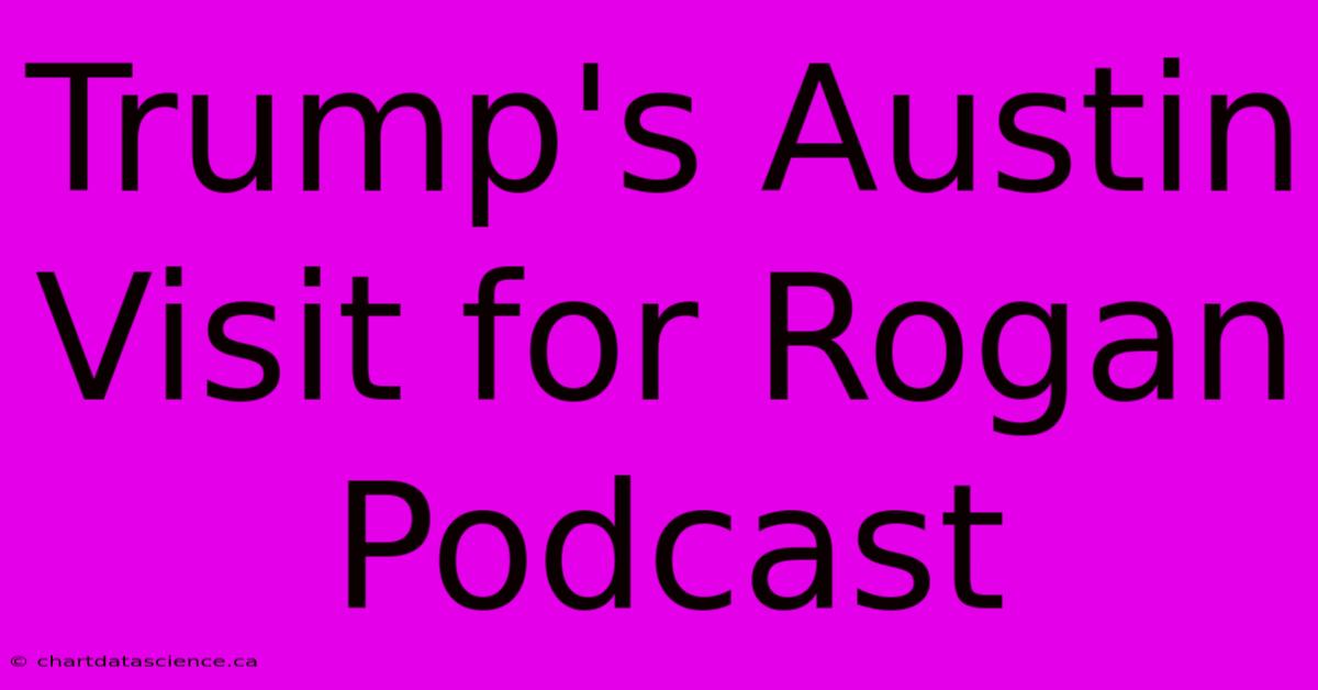 Trump's Austin Visit For Rogan Podcast