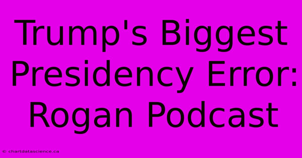 Trump's Biggest Presidency Error: Rogan Podcast