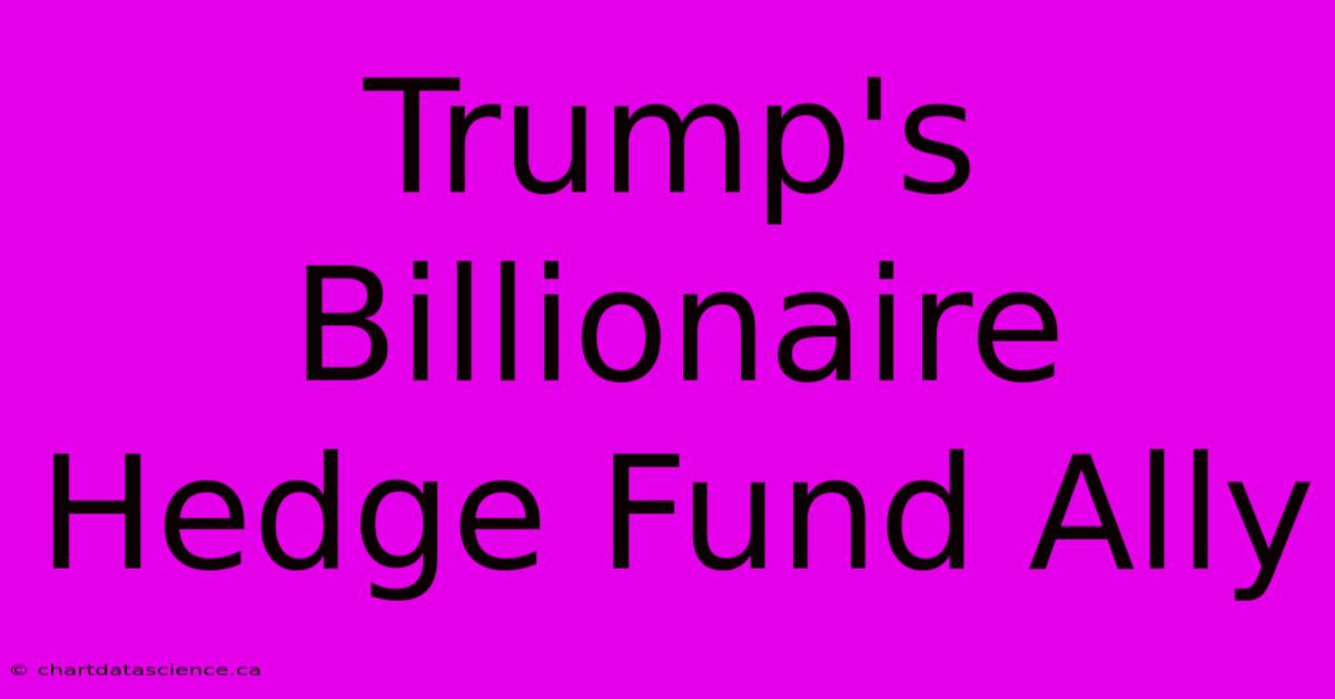 Trump's Billionaire Hedge Fund Ally