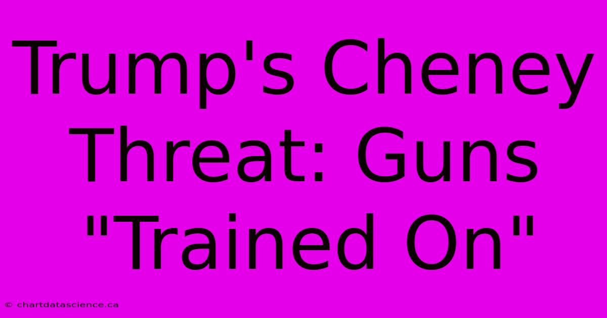 Trump's Cheney Threat: Guns 