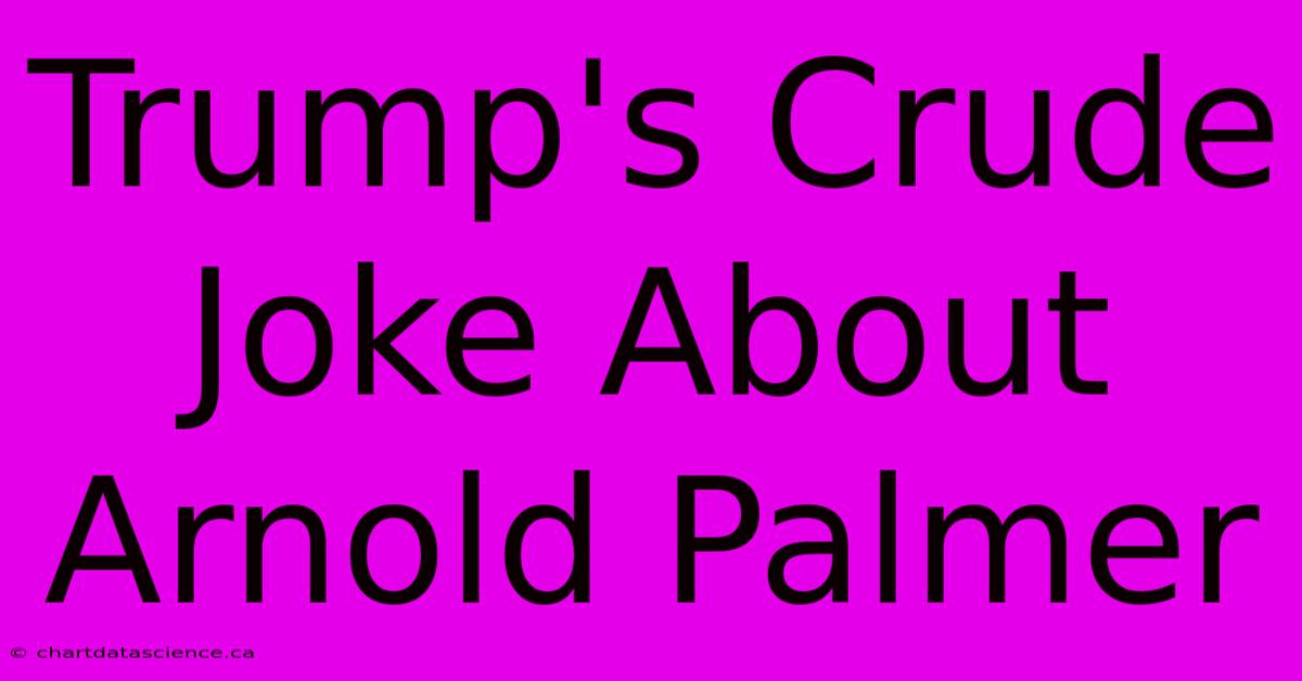 Trump's Crude Joke About Arnold Palmer