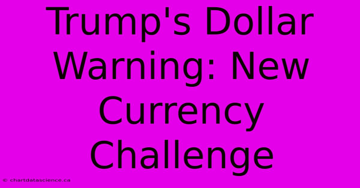 Trump's Dollar Warning: New Currency Challenge