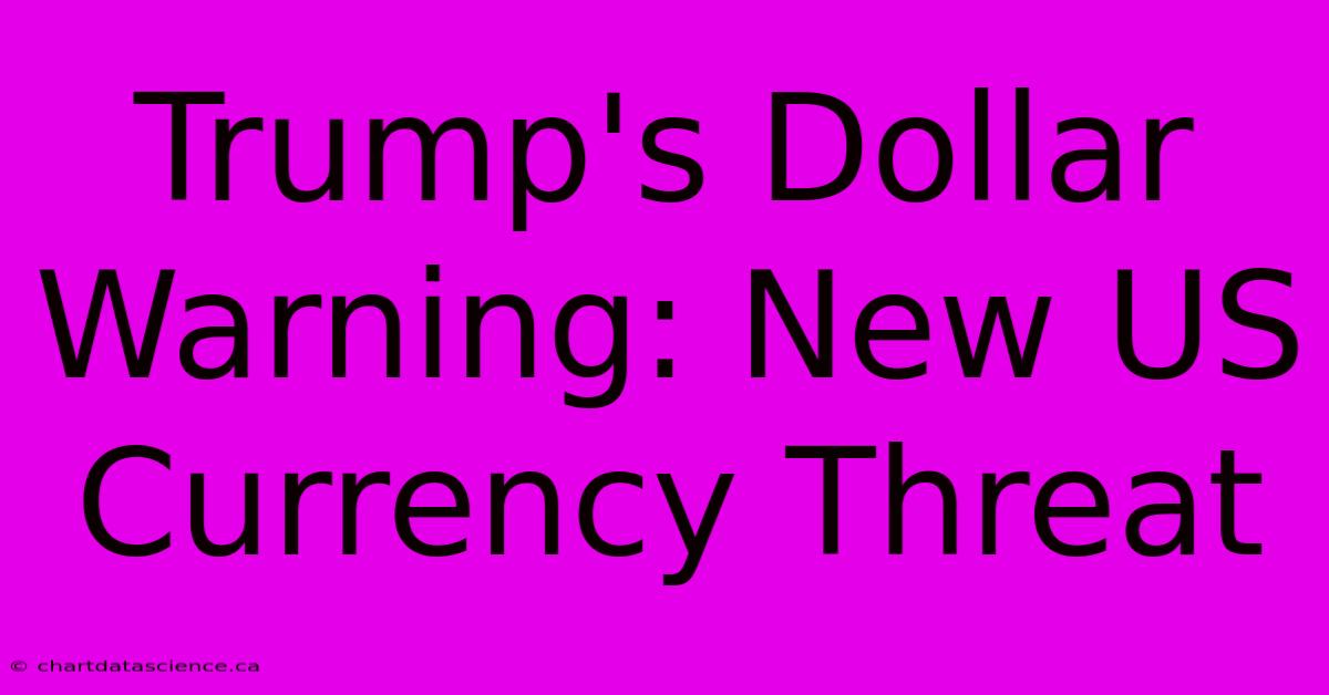 Trump's Dollar Warning: New US Currency Threat