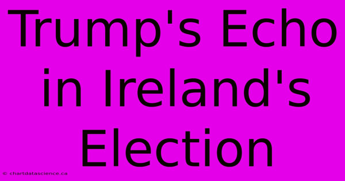 Trump's Echo In Ireland's Election