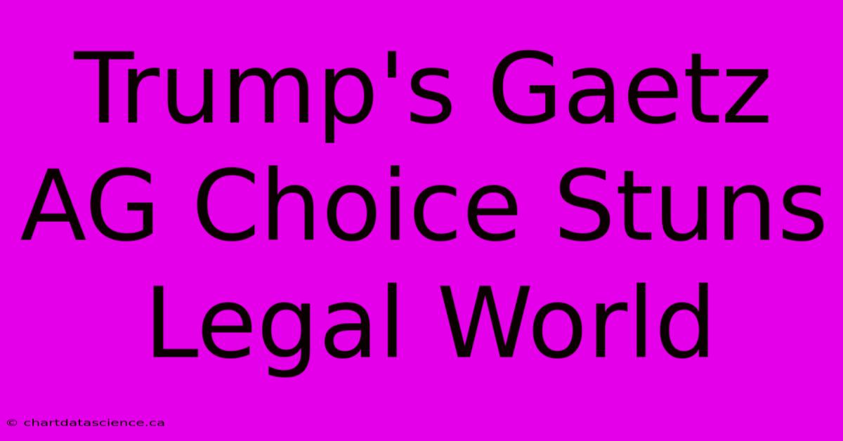 Trump's Gaetz AG Choice Stuns Legal World