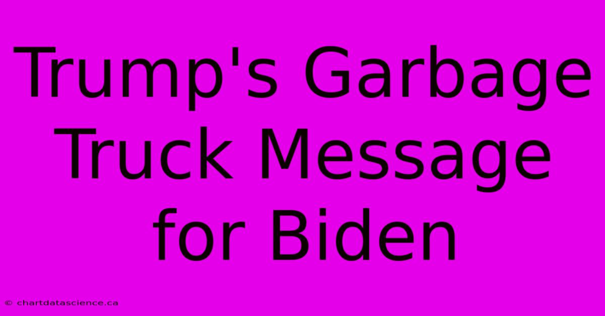 Trump's Garbage Truck Message For Biden