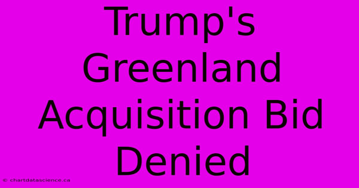 Trump's Greenland Acquisition Bid Denied