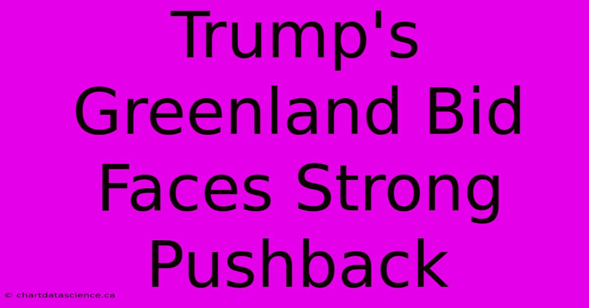 Trump's Greenland Bid Faces Strong Pushback