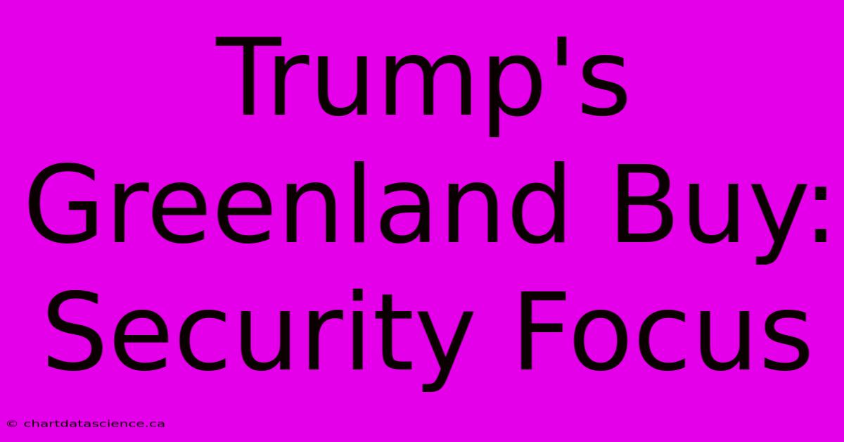 Trump's Greenland Buy: Security Focus