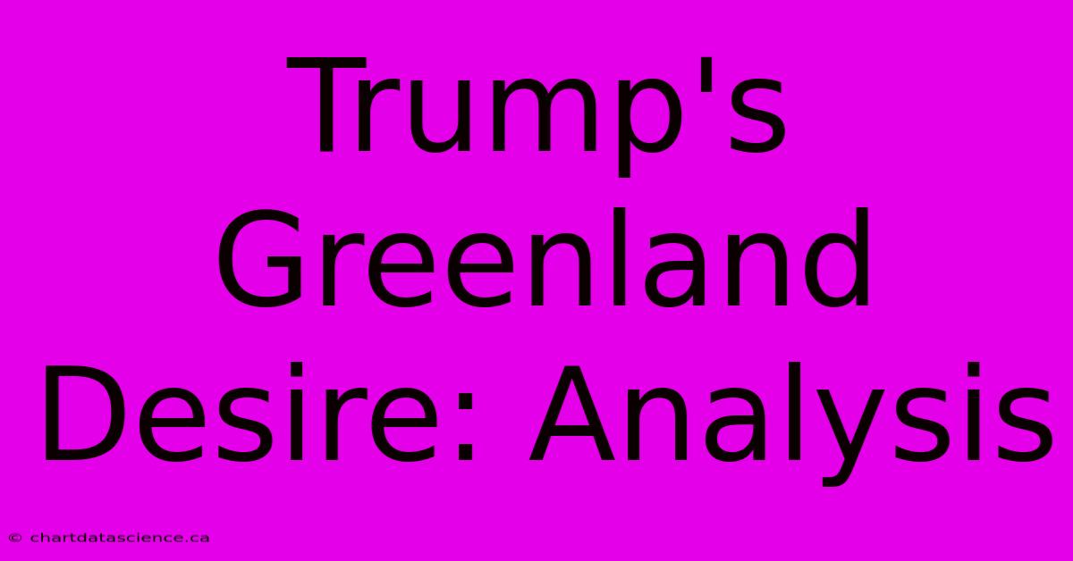 Trump's Greenland Desire: Analysis