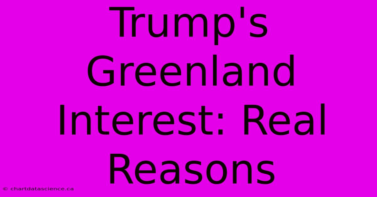 Trump's Greenland Interest: Real Reasons