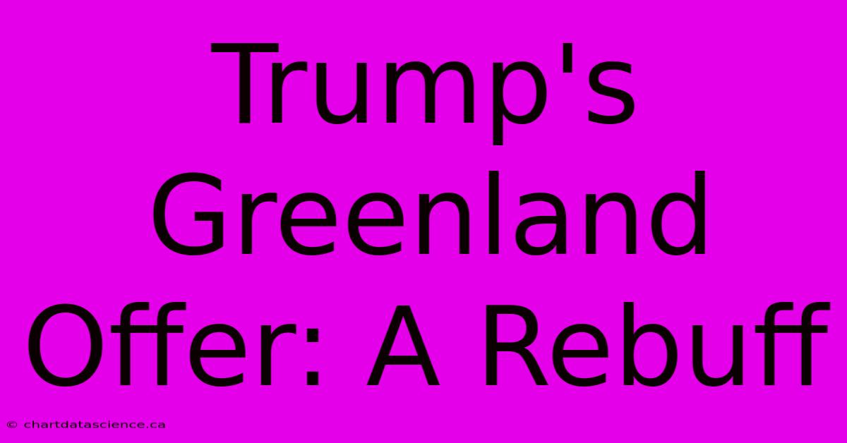 Trump's Greenland Offer: A Rebuff