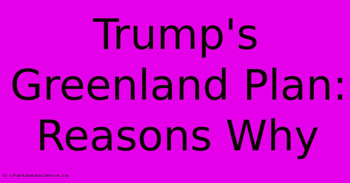 Trump's Greenland Plan:  Reasons Why