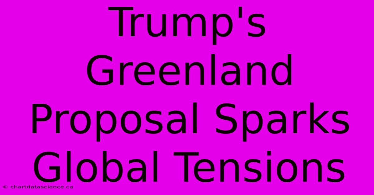 Trump's Greenland Proposal Sparks Global Tensions