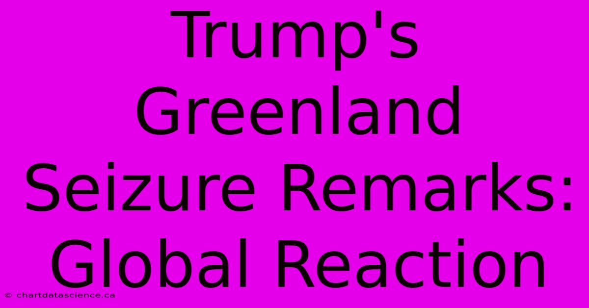 Trump's Greenland Seizure Remarks: Global Reaction