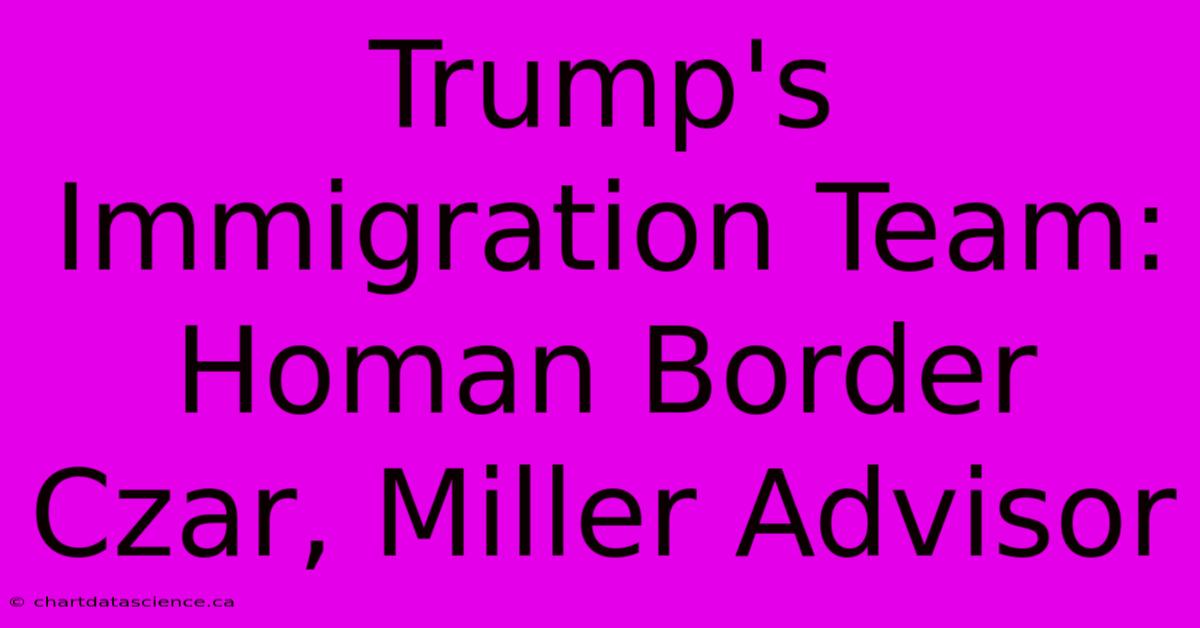 Trump's Immigration Team: Homan Border Czar, Miller Advisor 