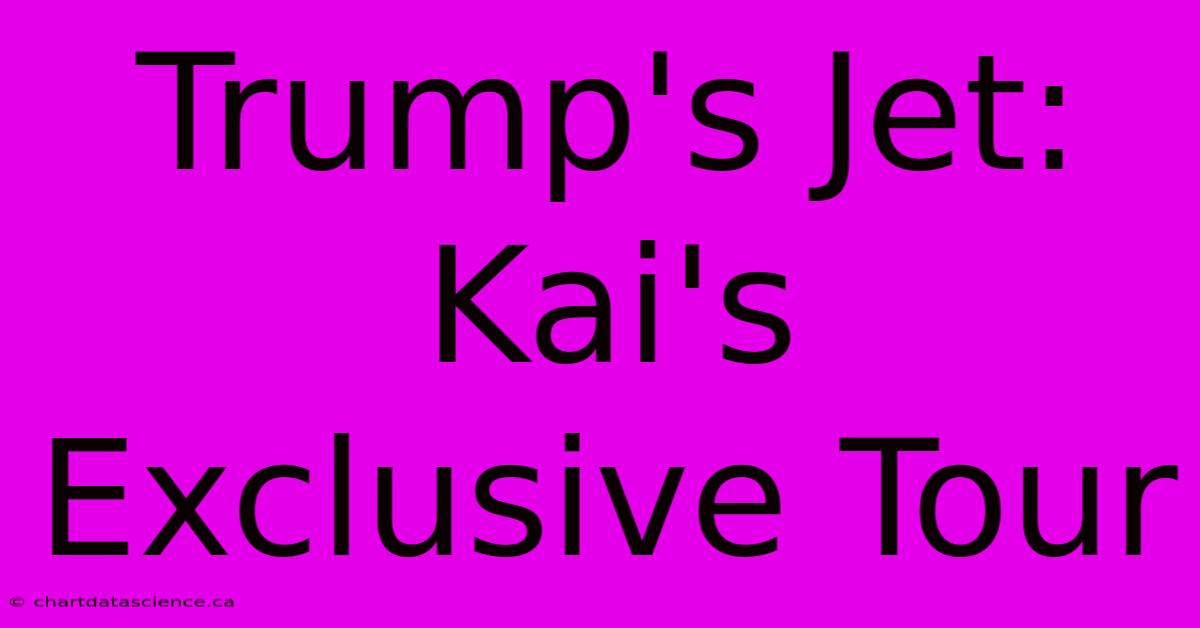 Trump's Jet: Kai's Exclusive Tour