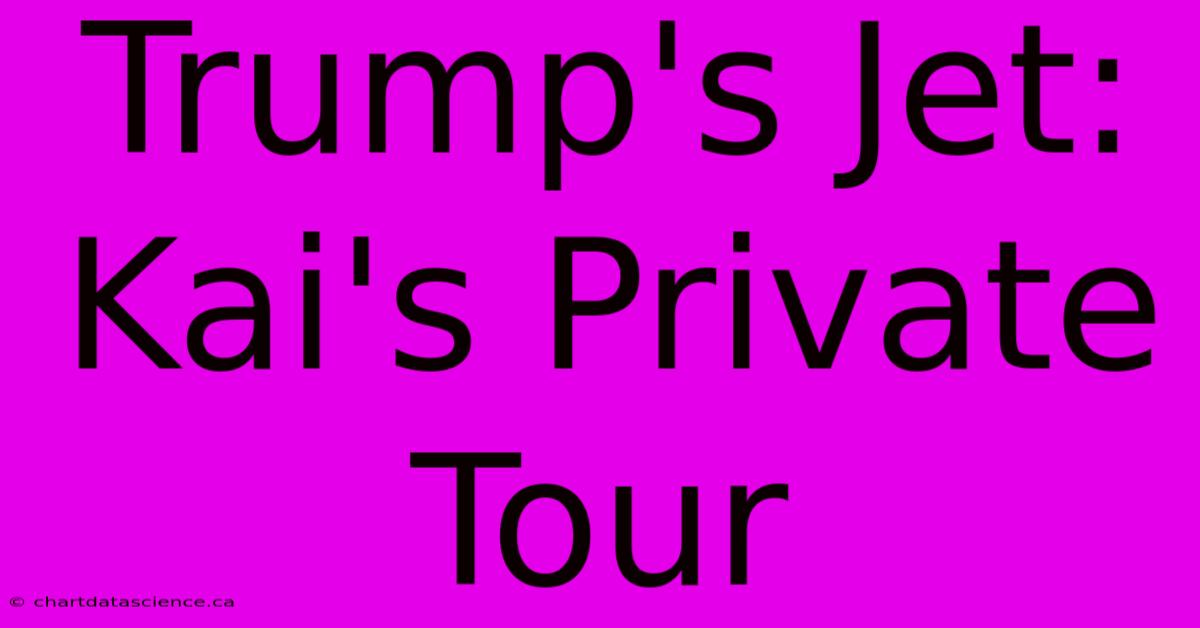 Trump's Jet: Kai's Private Tour