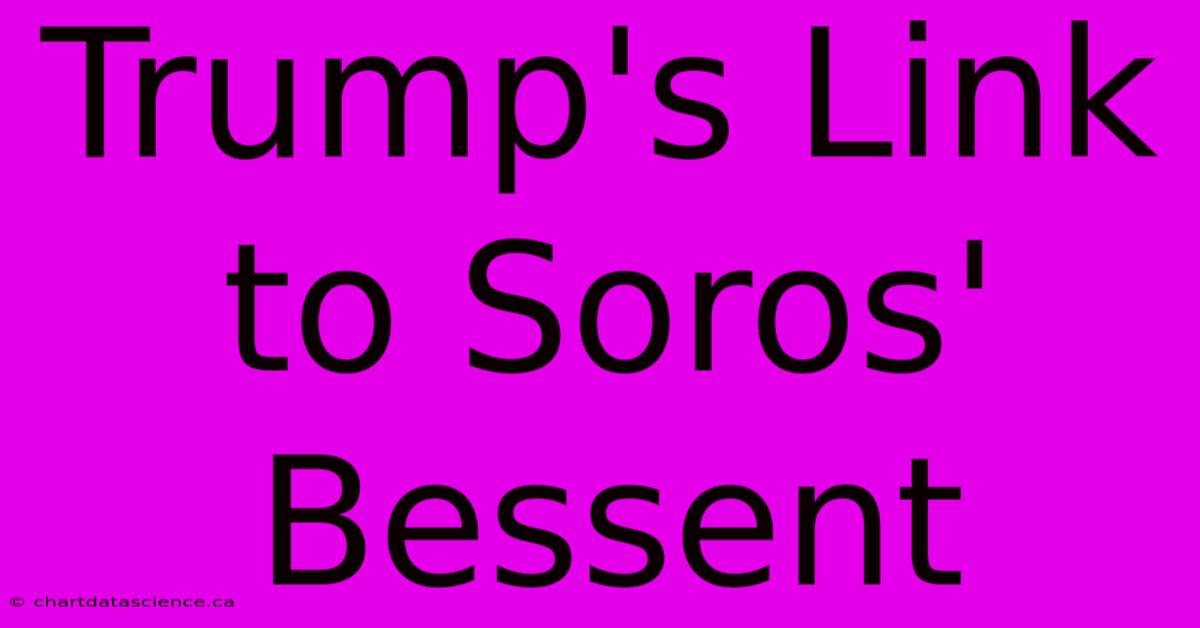 Trump's Link To Soros' Bessent