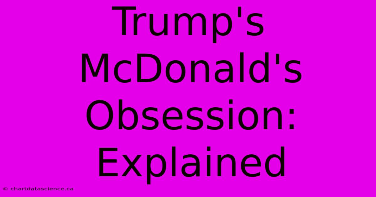 Trump's McDonald's Obsession: Explained