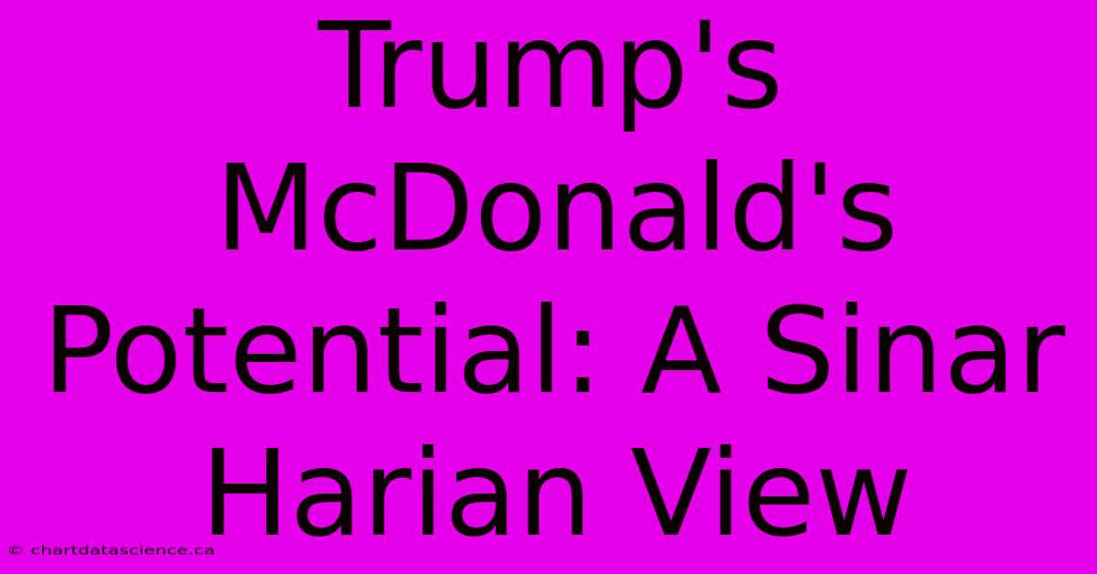 Trump's McDonald's Potential: A Sinar Harian View 