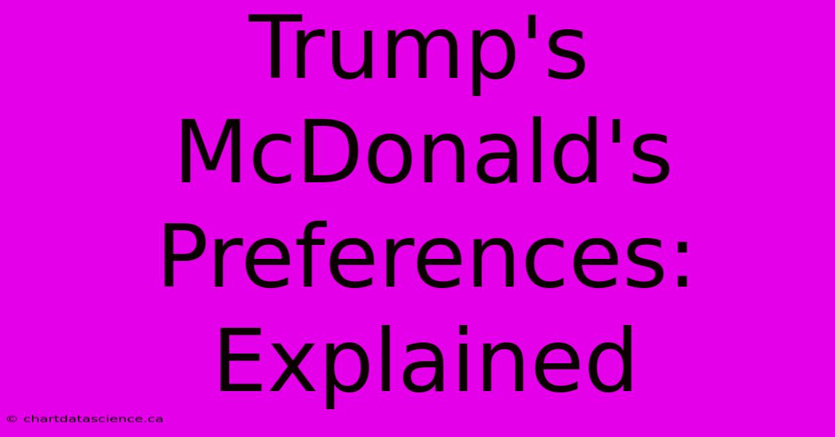 Trump's McDonald's Preferences: Explained 