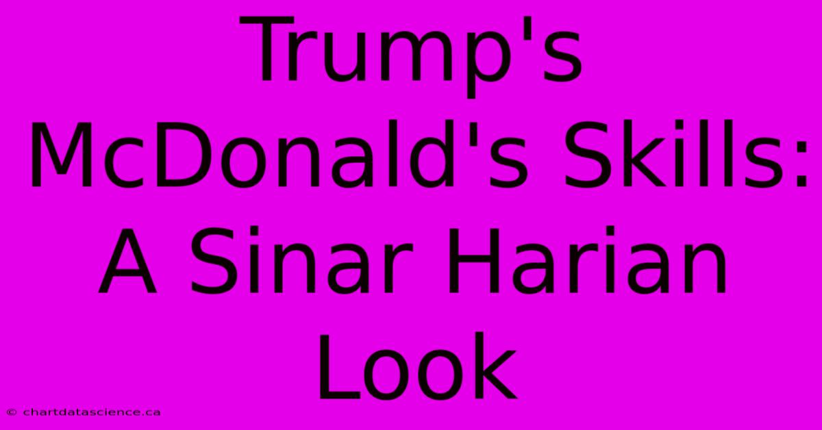 Trump's McDonald's Skills: A Sinar Harian Look