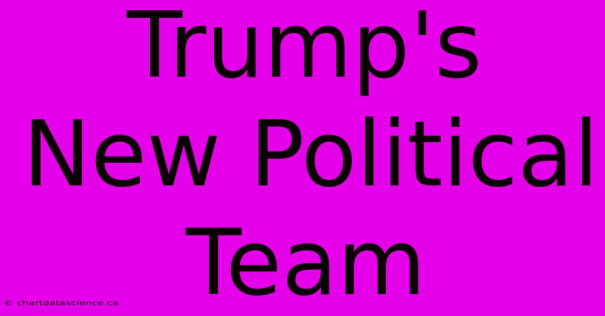 Trump's New Political Team