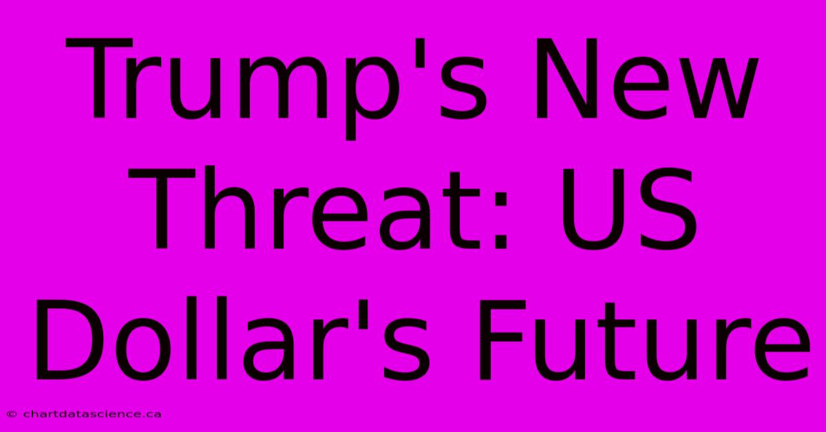 Trump's New Threat: US Dollar's Future