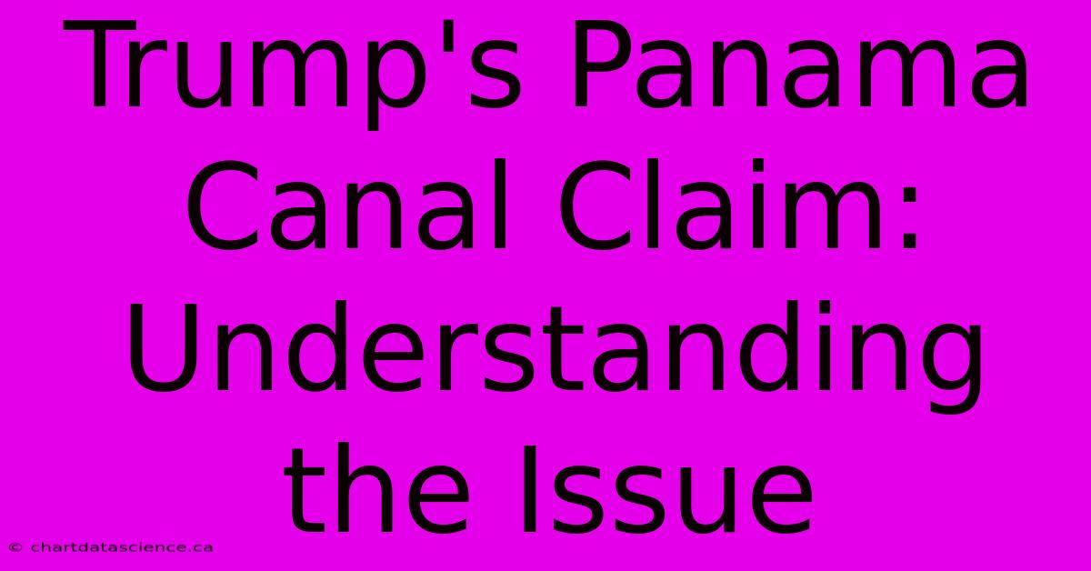 Trump's Panama Canal Claim: Understanding The Issue