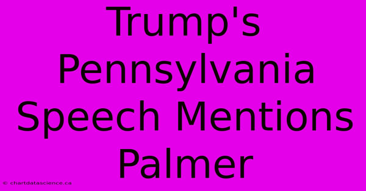 Trump's Pennsylvania Speech Mentions Palmer