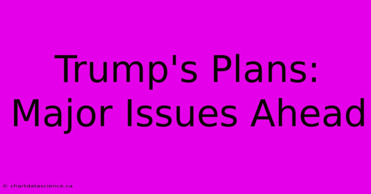 Trump's Plans: Major Issues Ahead