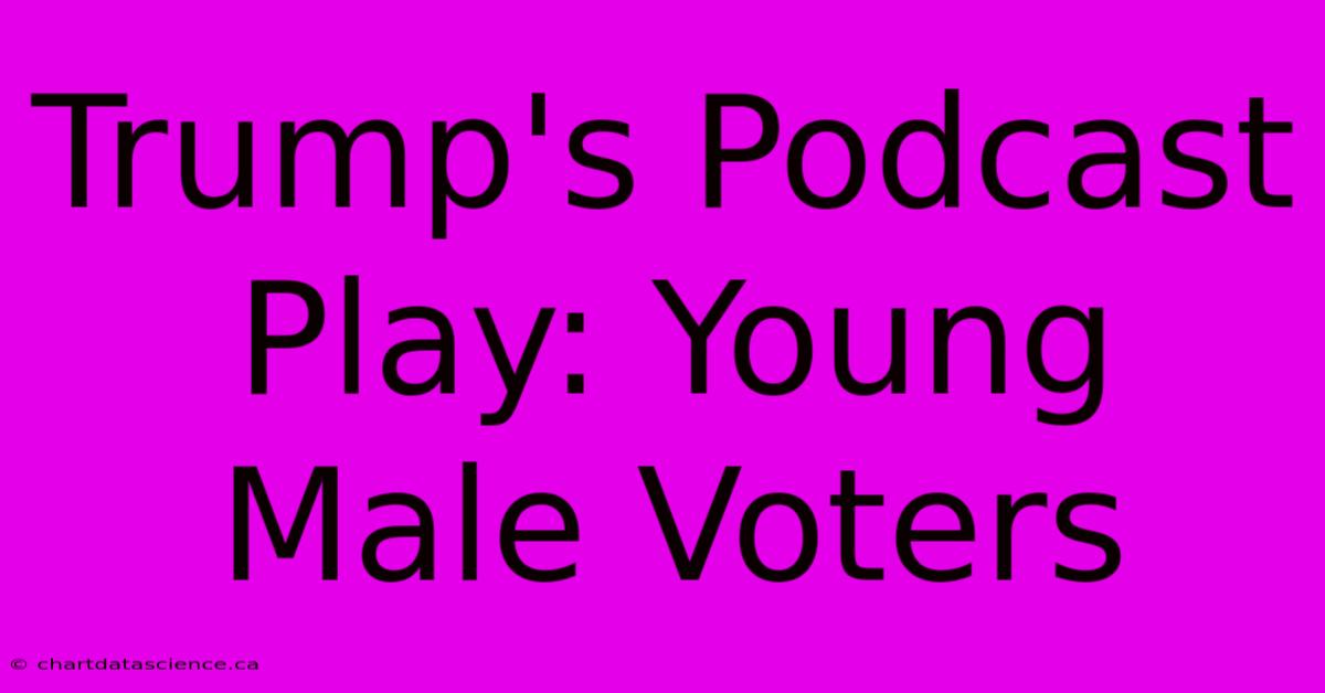 Trump's Podcast Play: Young Male Voters 