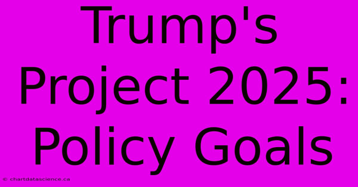 Trump's Project 2025: Policy Goals