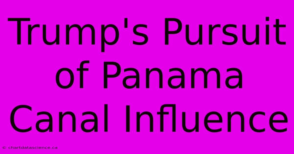 Trump's Pursuit Of Panama Canal Influence