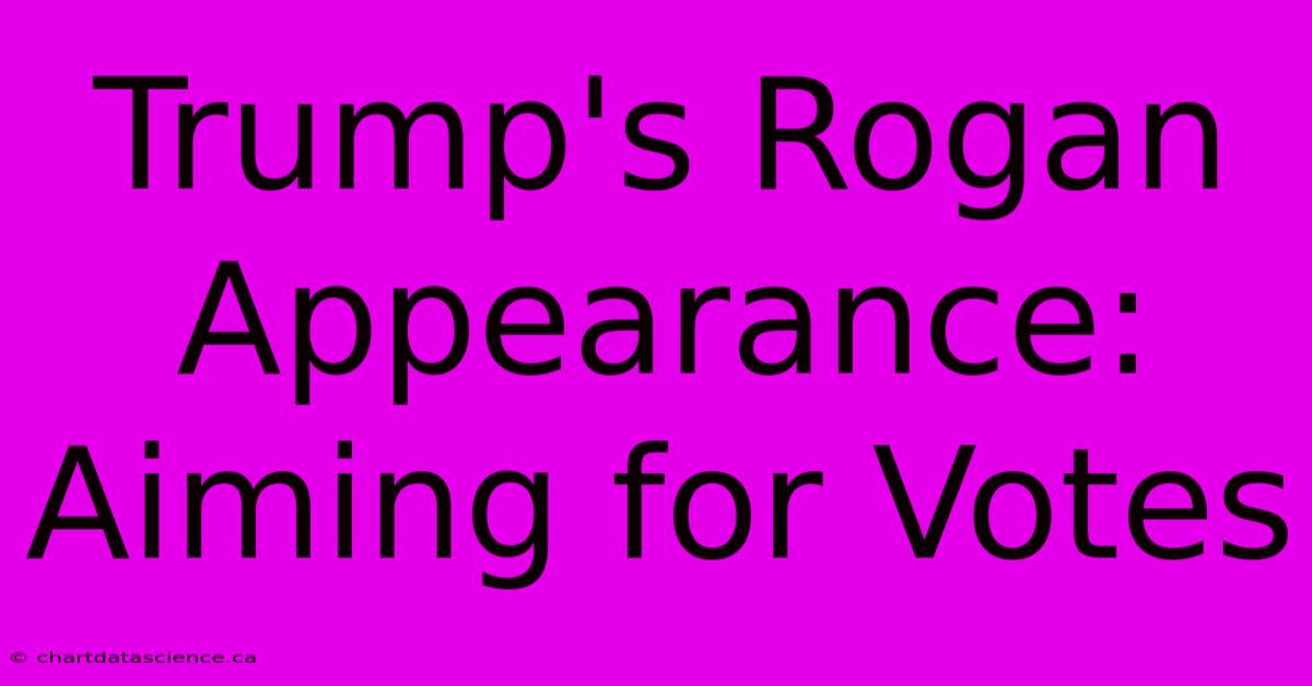 Trump's Rogan Appearance: Aiming For Votes