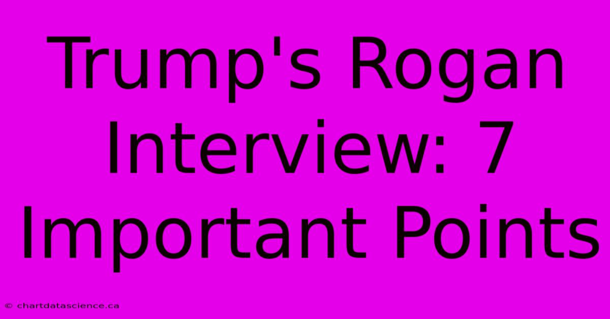 Trump's Rogan Interview: 7 Important Points