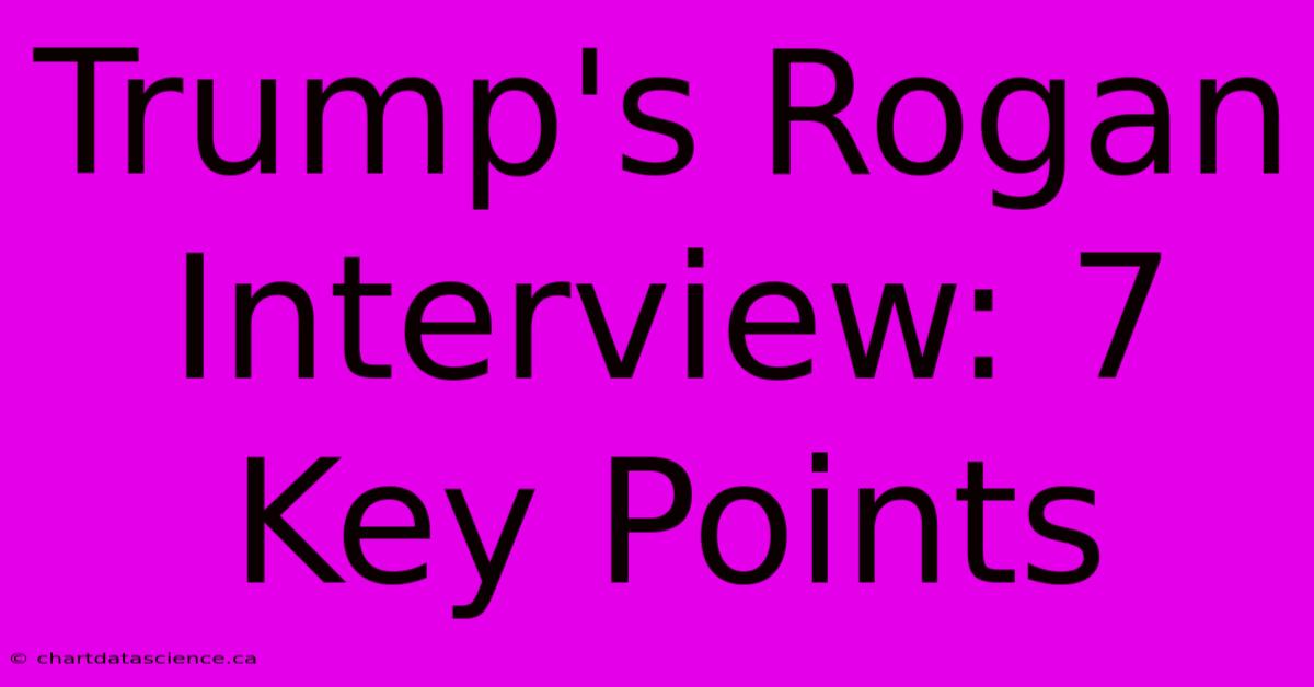 Trump's Rogan Interview: 7 Key Points 