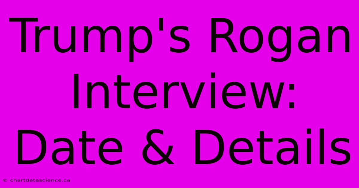 Trump's Rogan Interview: Date & Details