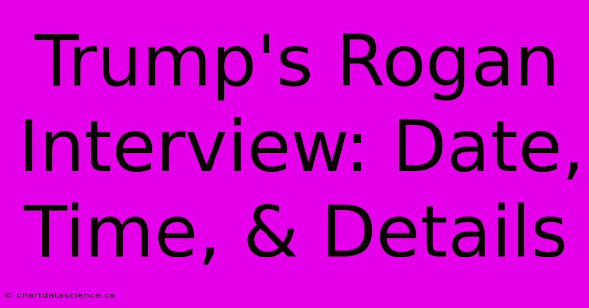 Trump's Rogan Interview: Date, Time, & Details