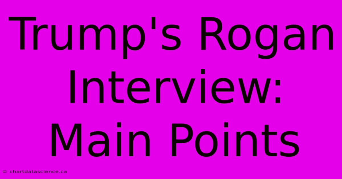 Trump's Rogan Interview: Main Points