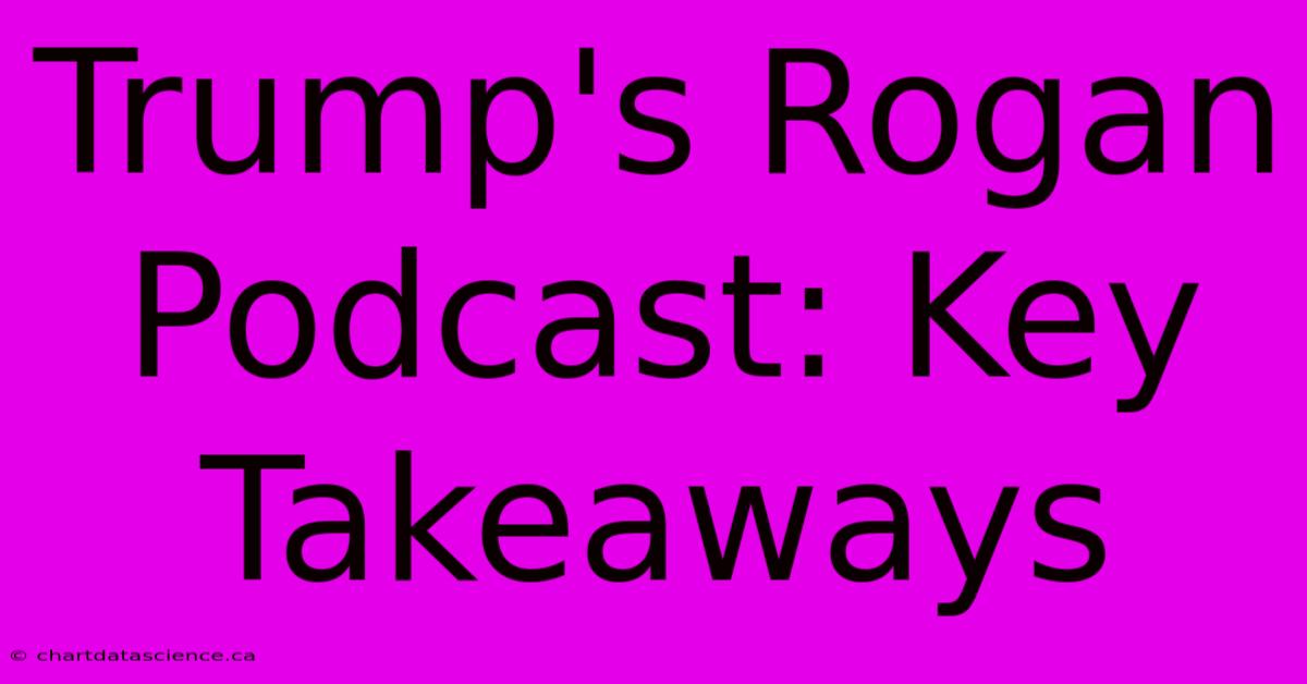 Trump's Rogan Podcast: Key Takeaways