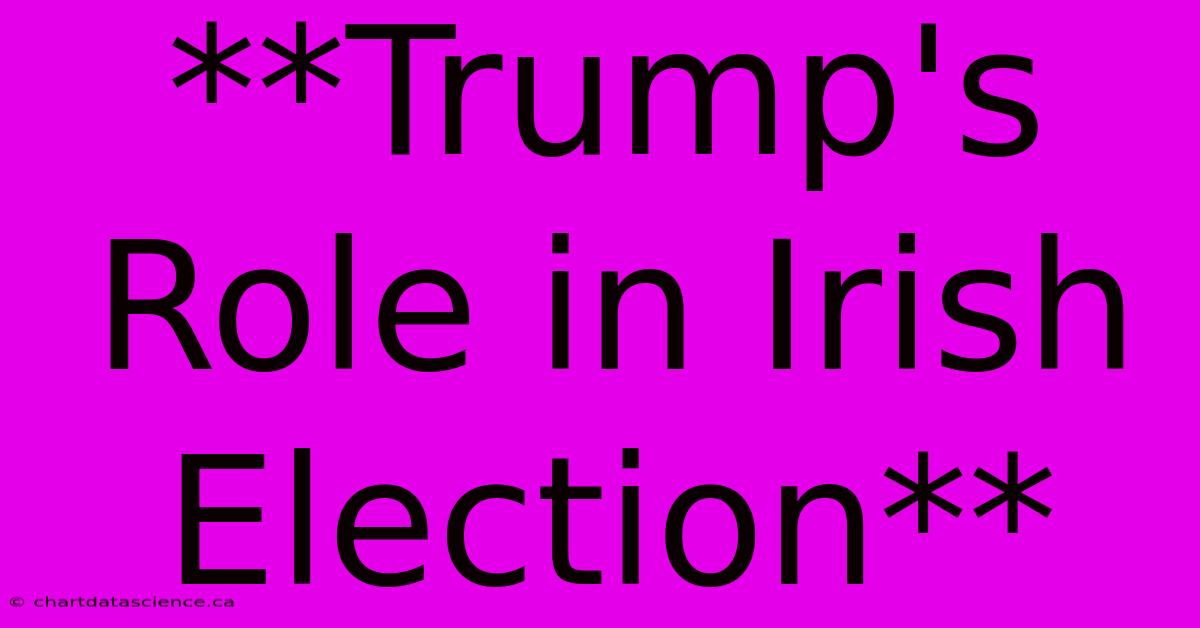 **Trump's Role In Irish Election**