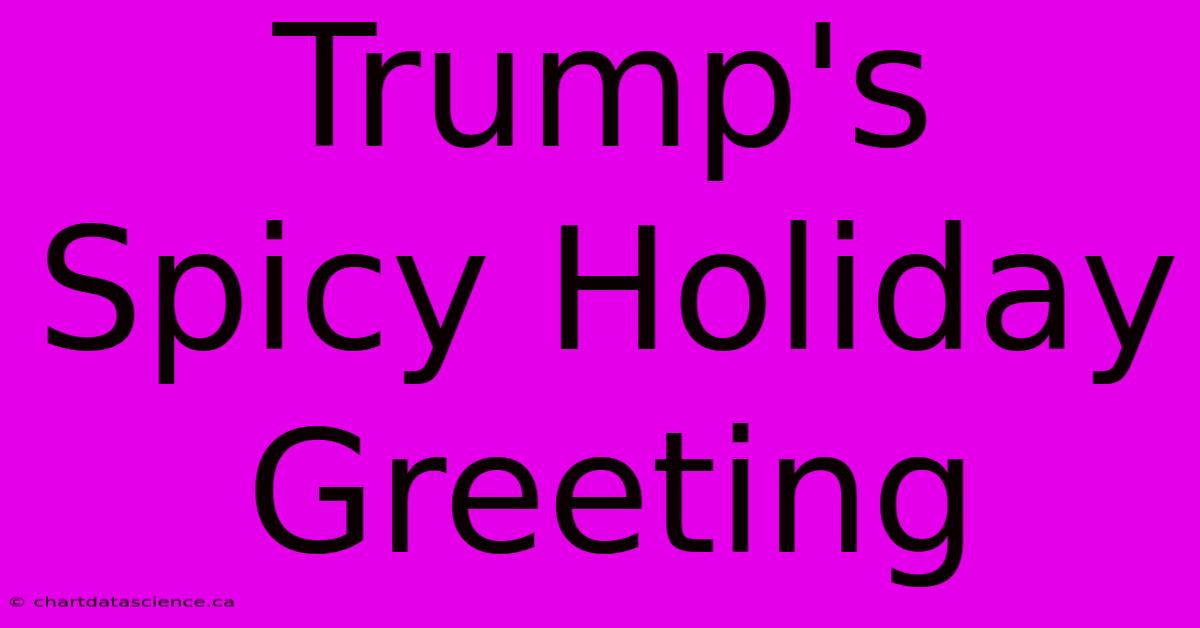 Trump's Spicy Holiday Greeting