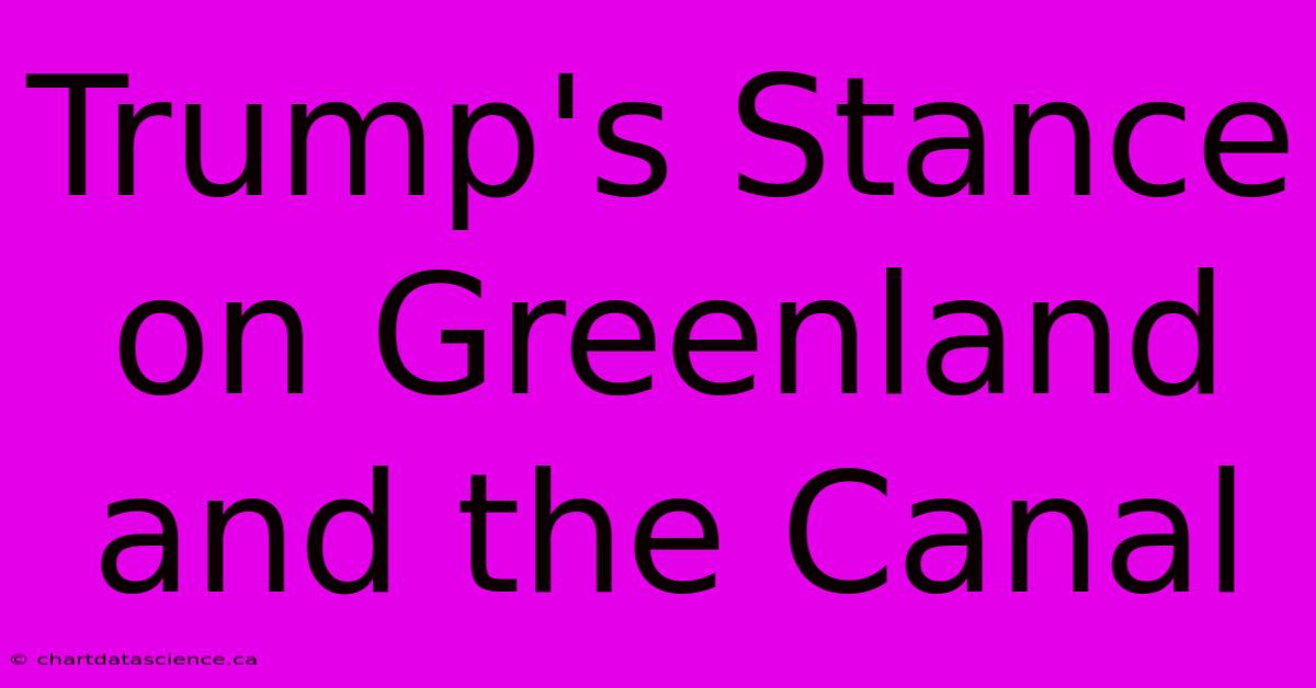 Trump's Stance On Greenland And The Canal